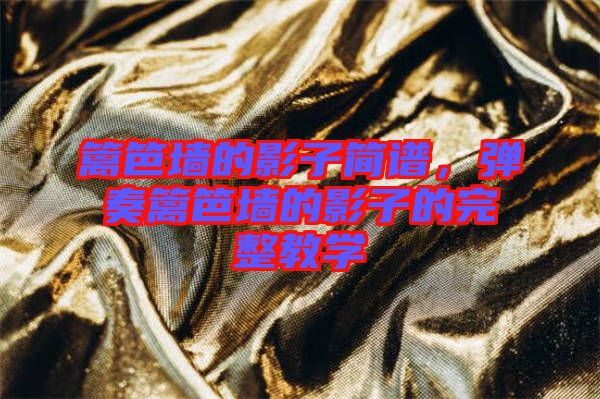 籬笆墻的影子簡譜，彈奏籬笆墻的影子的完整教學(xué)