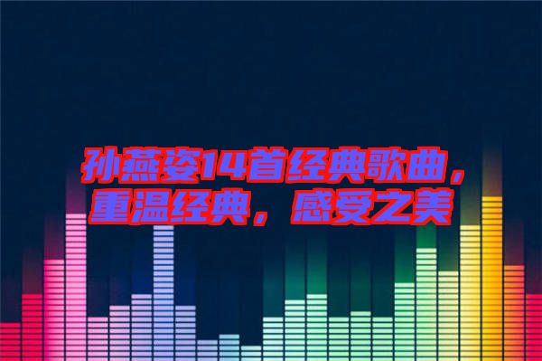 孫燕姿14首經(jīng)典歌曲，重溫經(jīng)典，感受之美