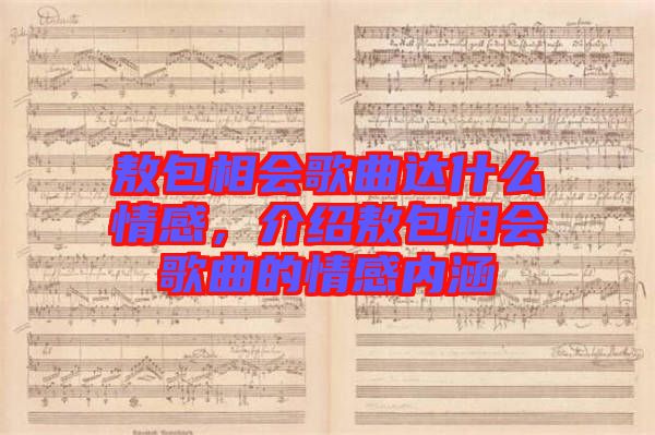 敖包相會歌曲達(dá)什么情感，介紹敖包相會歌曲的情感內(nèi)涵