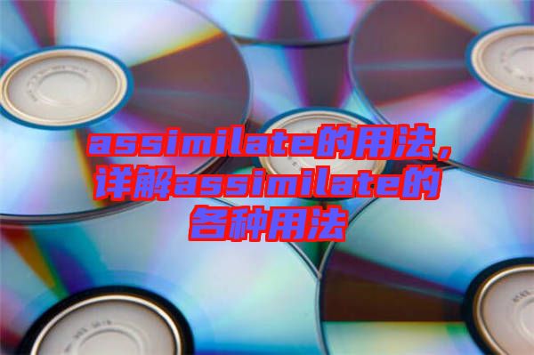 assimilate的用法，詳解assimilate的各種用法
