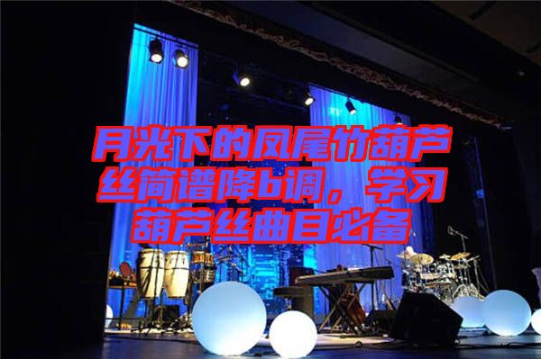 月光下的鳳尾竹葫蘆絲簡(jiǎn)譜降b調(diào)，學(xué)習(xí)葫蘆絲曲目必備