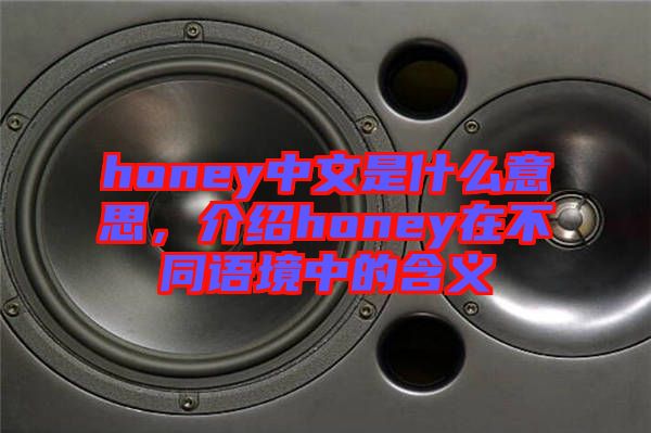 honey中文是什么意思，介紹honey在不同語境中的含義
