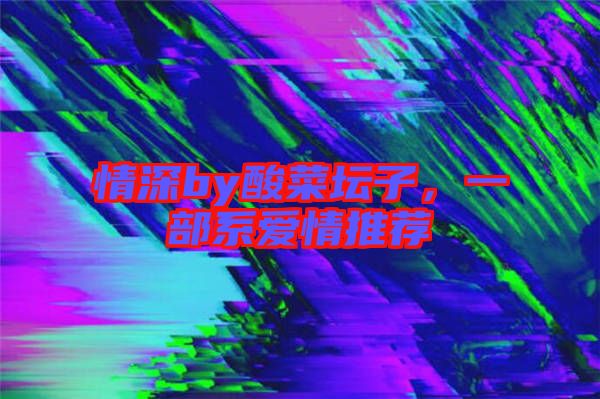 情深by酸菜壇子，一部系愛情推薦