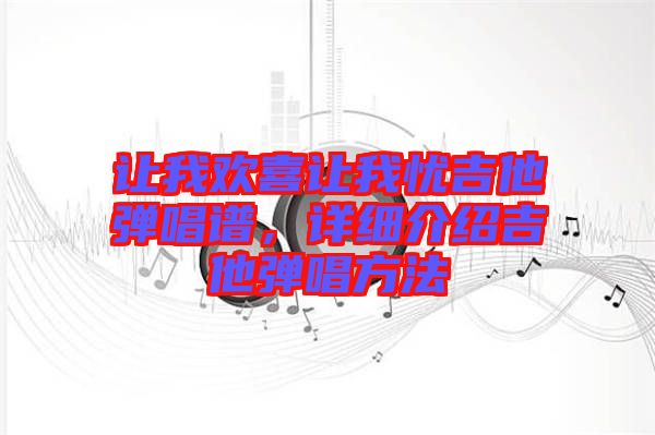 讓我歡喜讓我憂吉他彈唱譜，詳細(xì)介紹吉他彈唱方法