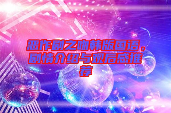 惡作劇之吻韓版國(guó)語(yǔ)，劇情介紹與觀后感推薦
