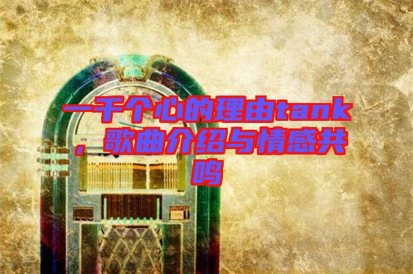 一千個心的理由tank，歌曲介紹與情感共鳴