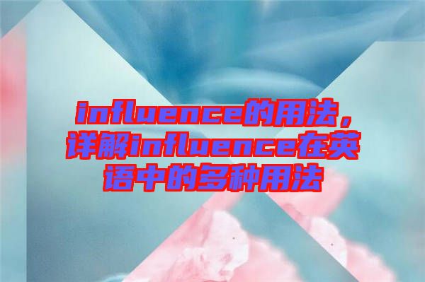 influence的用法，詳解influence在英語(yǔ)中的多種用法
