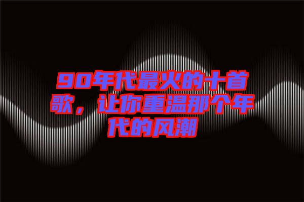90年代最火的十首歌，讓你重溫那個年代的風潮