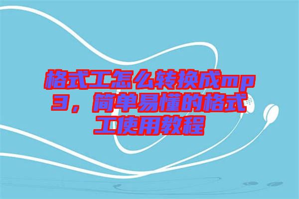 格式工怎么轉(zhuǎn)換成mp3，簡單易懂的格式工使用教程