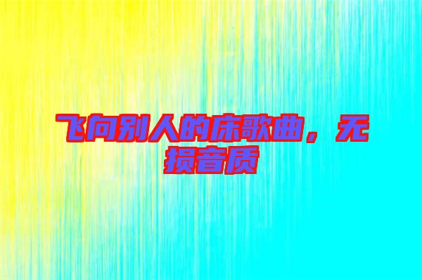 飛向別人的床歌曲，無(wú)損音質(zhì)