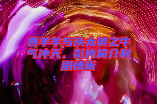 喜羊羊與灰太狼之牛氣沖天，影片簡介和劇情析