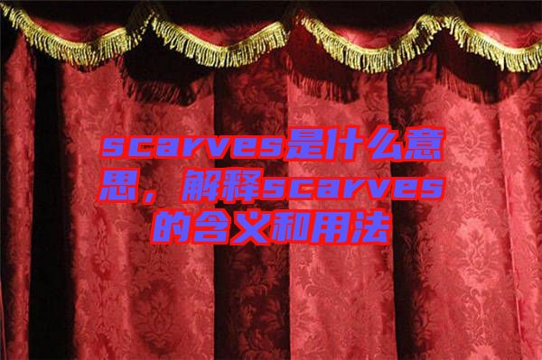 scarves是什么意思，解釋scarves的含義和用法