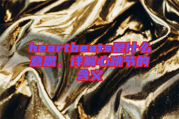 heartbeats是什么意思，詳解心跳節(jié)的含義