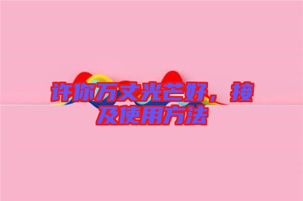 許你萬丈光芒好，接及使用方法