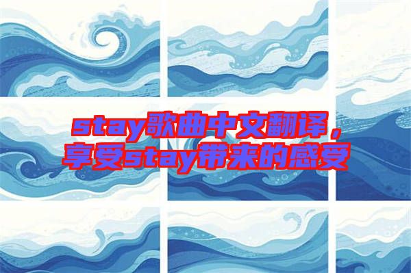 stay歌曲中文翻譯，享受stay帶來(lái)的感受