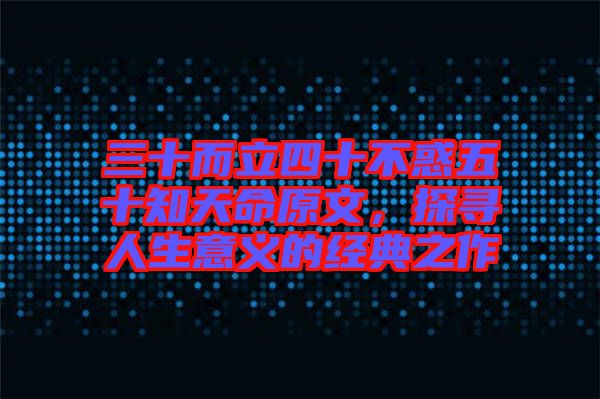 三十而立四十不惑五十知天命原文，探尋人生意義的經(jīng)典之作