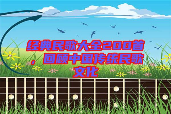 經(jīng)典民歌大全200首，回顧中國傳統(tǒng)民歌文化