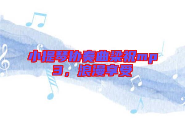 小提琴協(xié)奏曲梁祝mp3，浪漫享受