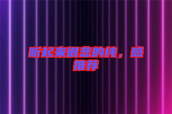 聽(tīng)起來(lái)很悲的純，感推薦