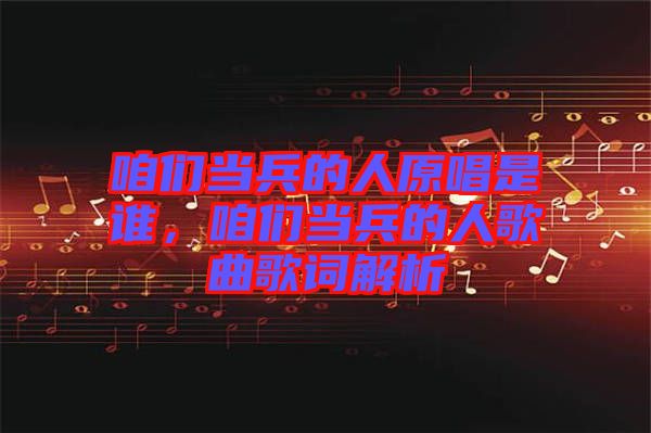 咱們當(dāng)兵的人原唱是誰(shuí)，咱們當(dāng)兵的人歌曲歌詞解析