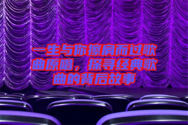 一生與你擦肩而過歌曲原唱，探尋經(jīng)典歌曲的背后故事