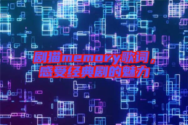 劇貓memory歌詞，感受經(jīng)典劇的魅力