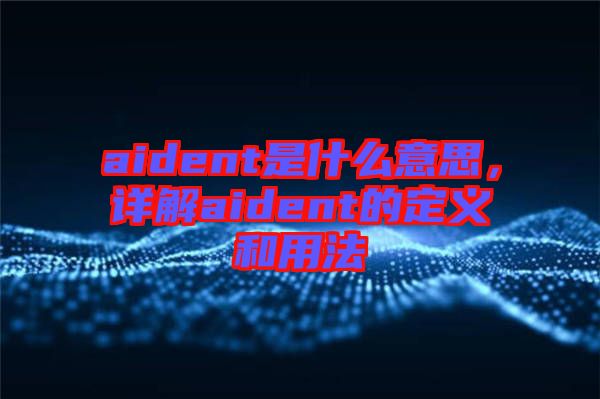 aident是什么意思，詳解aident的定義和用法