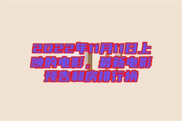 2022年11月11日上映的電影，最新電影預(yù)告和房排行榜