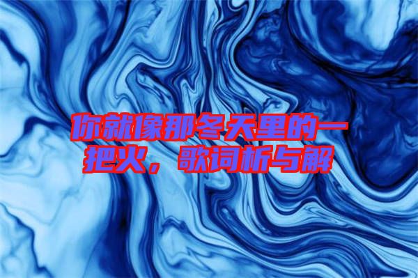 你就像那冬天里的一把火，歌詞析與解