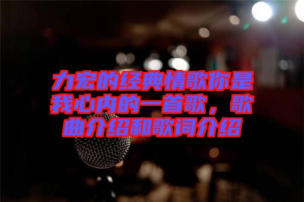 力宏的經(jīng)典情歌你是我心內(nèi)的一首歌，歌曲介紹和歌詞介紹