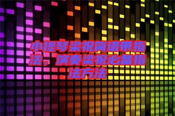 小提琴梁祝簡(jiǎn)譜帶指法，演奏梁祝必備指法方法