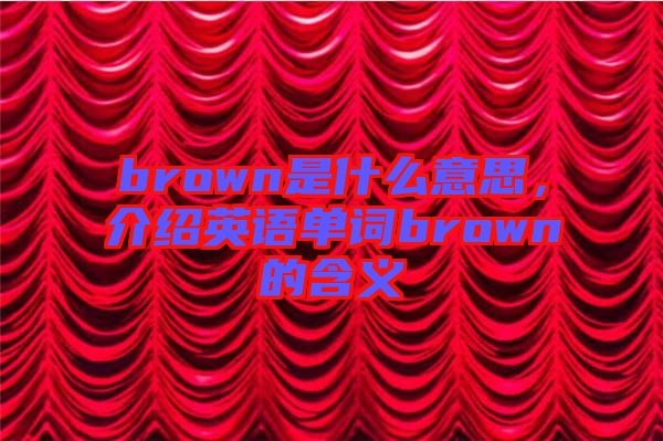 brown是什么意思，介紹英語(yǔ)單詞brown的含義