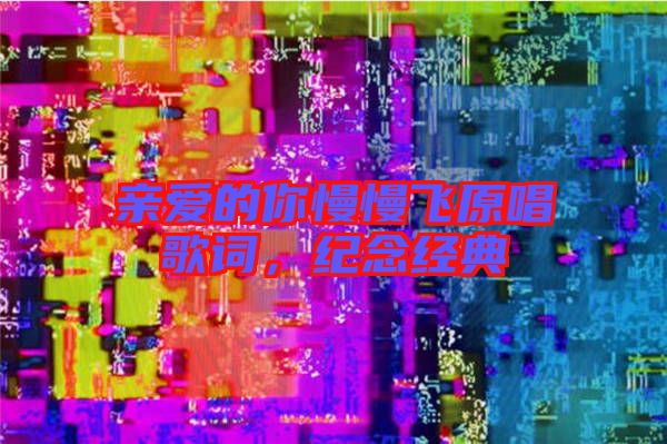 親愛(ài)的你慢慢飛原唱歌詞，紀(jì)念經(jīng)典