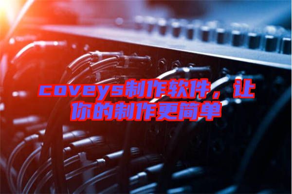 coveys制作軟件，讓你的制作更簡(jiǎn)單