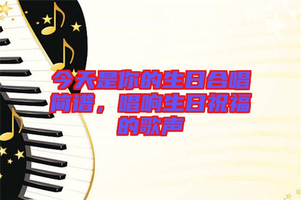 今天是你的生日合唱簡譜，唱響生日祝福的歌聲