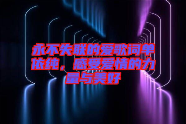 永不失聯(lián)的愛歌詞單依純，感受愛情的力量與美好