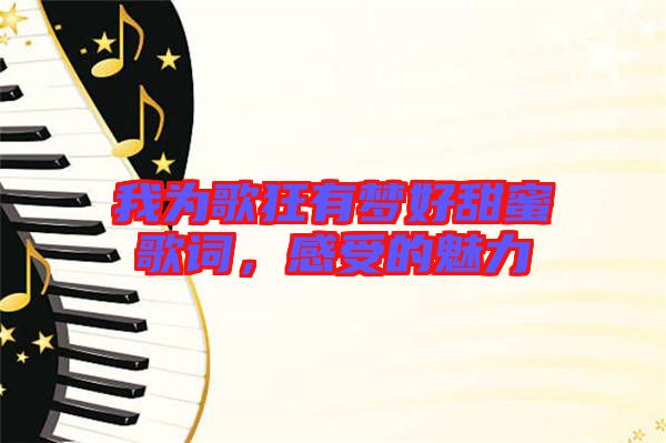我為歌狂有夢(mèng)好甜蜜歌詞，感受的魅力