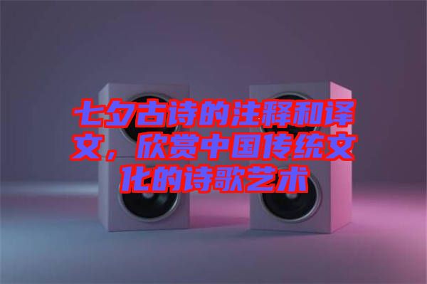 七夕古詩的注釋和譯文，欣賞中國傳統(tǒng)文化的詩歌藝術(shù)