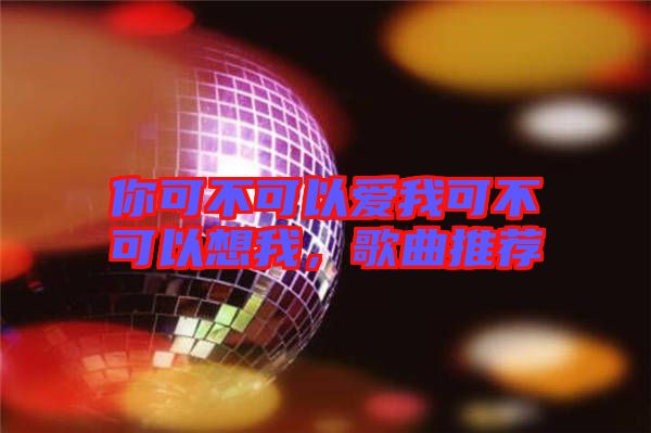 你可不可以愛我可不可以想我，歌曲推薦