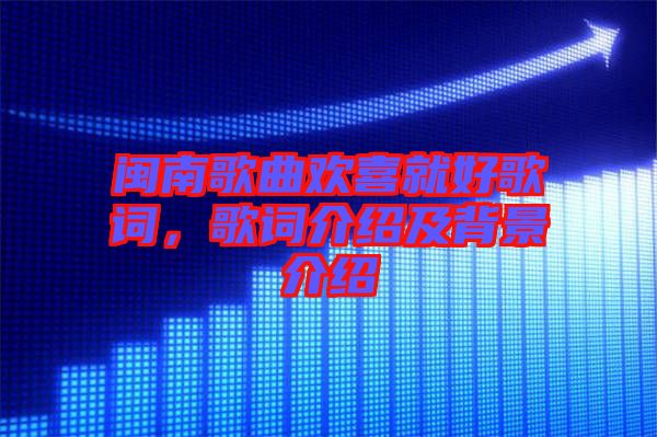 閩南歌曲歡喜就好歌詞，歌詞介紹及背景介紹