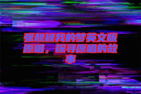 張靚穎我的夢(mèng)英文版原唱，探尋原唱的故事