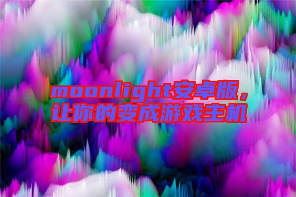 moonlight安卓版，讓你的變成游戲主機(jī)