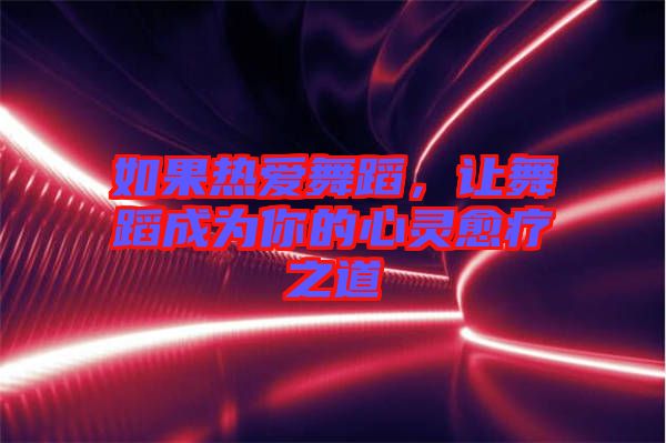 如果熱愛舞蹈，讓舞蹈成為你的心靈愈療之道