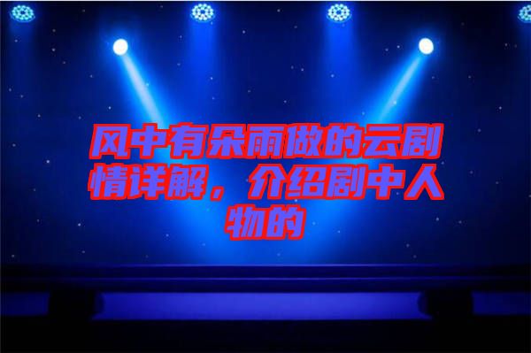 風中有朵雨做的云劇情詳解，介紹劇中人物的