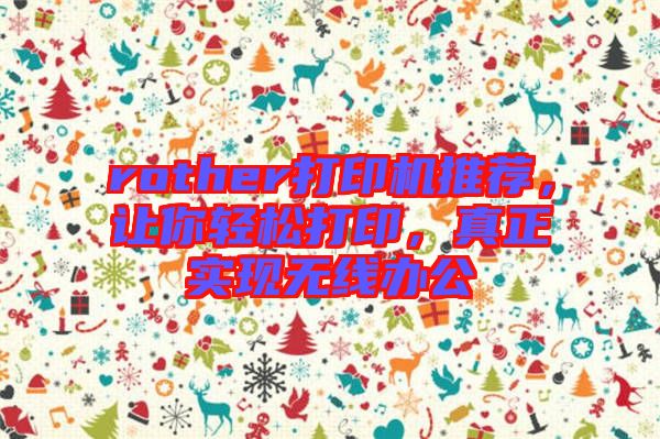 rother打印機(jī)推薦，讓你輕松打印，真正實(shí)現(xiàn)無線辦公