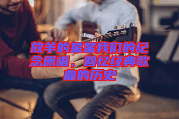 放羊的星星我們的紀(jì)念原唱，回憶經(jīng)典歌曲的歷史