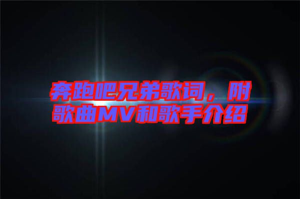 奔跑吧兄弟歌詞，附歌曲MV和歌手介紹