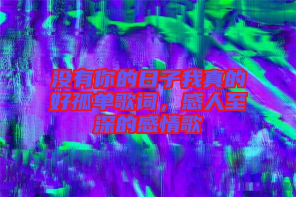 沒有你的日子我真的好孤單歌詞，感人至深的感情歌