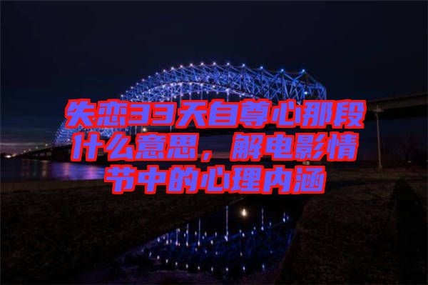 失戀33天自尊心那段什么意思，解電影情節(jié)中的心理內(nèi)涵