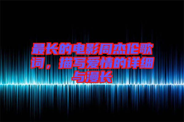 最長(zhǎng)的電影周杰倫歌詞，描寫愛情的詳細(xì)與漫長(zhǎng)